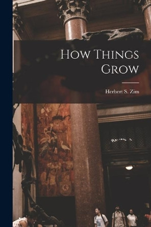 How Things Grow by Herbert S (Herbert Spencer) 19 Zim 9781013758485