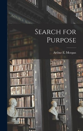 Search for Purpose by Arthur E (Arthur Ernest) 18 Morgan 9781013760426