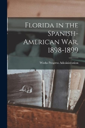 Florida in the Spanish-American War, 1898-1899 by Works Progress Administration 9781013773303