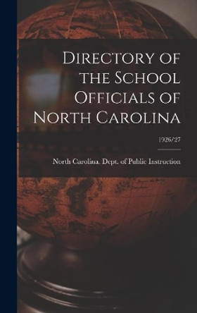 Directory of the School Officials of North Carolina; 1926/27 by North Carolina Dept of Public Instr 9781013780073