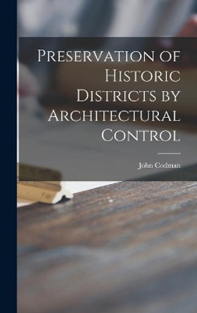 Preservation of Historic Districts by Architectural Control by John 1898- Codman 9781013785917