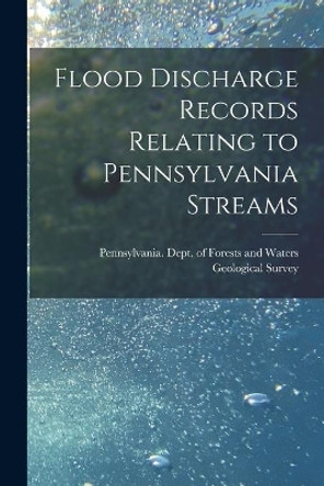 Flood Discharge Records Relating to Pennsylvania Streams [microform] by Pennsylvania Dept of Forests and Wa 9781013799235