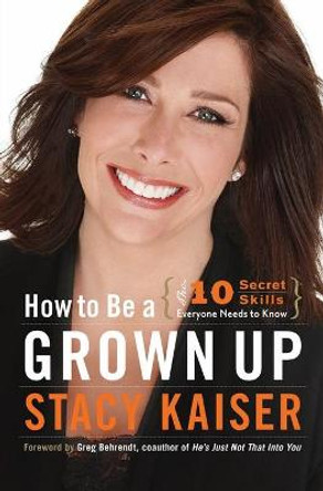 How to Be a Grown Up: The Ten Secret Skills Everyone Needs to Know by Stacy Kaiser