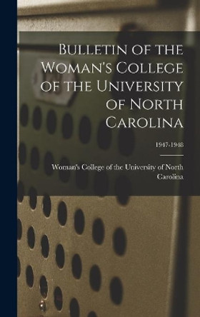 Bulletin of the Woman's College of the University of North Carolina; 1947-1948 by Woman's College of the University of 9781013856334