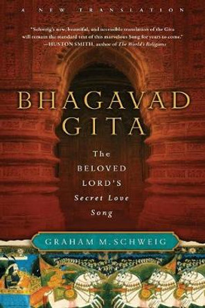 Bhagavad Gita: The Beloved Lord's Secret Love Song by Graham M. Schweig