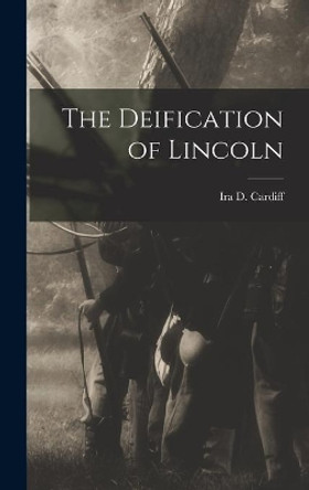 The Deification of Lincoln by Ira D (Ira Detrich) Cardiff 9781013881879