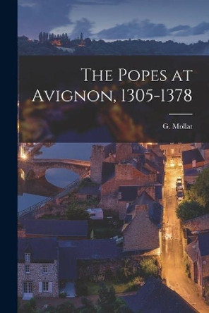 The Popes at Avignon, 1305-1378 by G (Guillaume) 1877-1968 Mollat 9781013885358