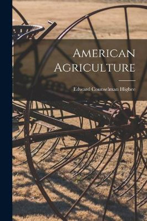 American Agriculture by Edward Counselman Higbee 9781013886379