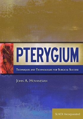 Pterygium: Techniques and Technologies for Surgical Success by John Hovanesian 9781556429781
