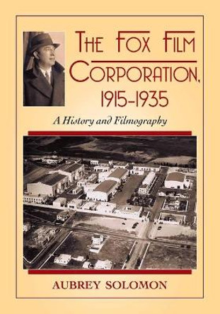 The Fox Film Corporation, 1915-1935: A History and Filmography by Aubrey Solomon 9781476666006