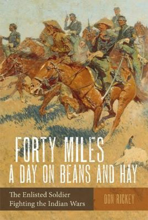 Forty Miles a Day on Beans and Hay: Enlisted Soldier Fighting the Indian Wars by Don Rickey 9780806111131