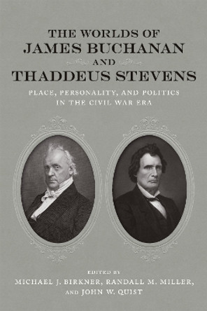 The Worlds of James Buchanan and Thaddeus Stevens: Place, Personality, and Politics in the Civil War Era by Amy S. Greenberg 9780807170816