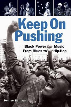Keep On Pushing: Black Power Music from Blues to Hip-hop by Denise Sullivan 9781556528170