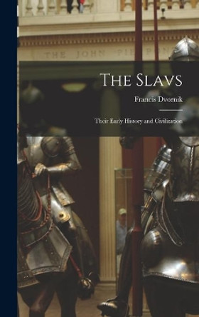 The Slavs: Their Early History and Civilization by Francis 1893-1975 Dvornik 9781013954474