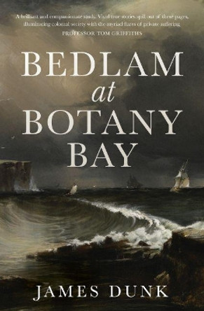 Bedlam at Botany Bay by Dr James Dunk 9781742236179