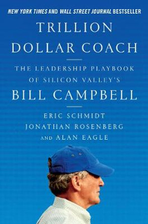 Trillion Dollar Coach: The Leadership Playbook of Silicon Valley's Bill Campbell by Eric Schmidt, III