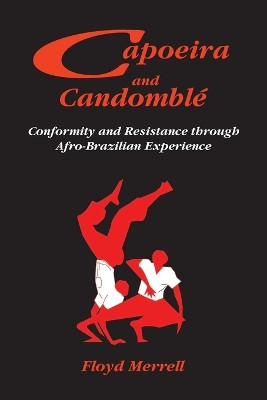 Capoeira and Candomble: Conformity and Resistance Through Afro-Brazilian Experience by Floyd Merrell 9781558763500