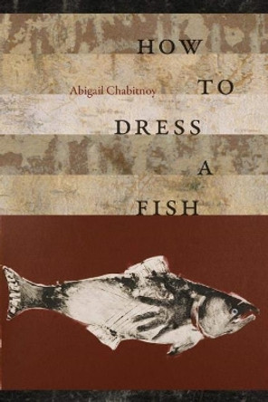 How to Dress a Fish by Abigail Chabitnoy 9780819578488