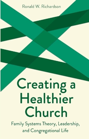 Creating a Healthier Church: Family Systems Theory, Leadership and Congregational Life by Ronald W. Richardson 9780800629557