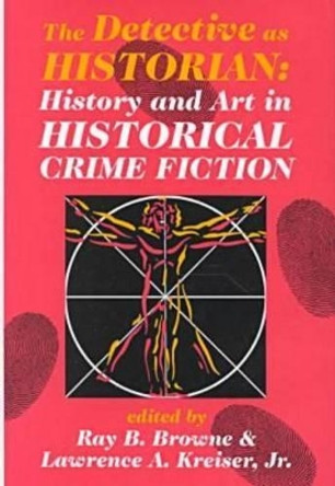 The Detective as Historian: History and Art in Historical Crime Fiction by Ray B. Browne (Chair Emeritus, Popular Culture Department, Bowling Green State University, USA) 9780879728151