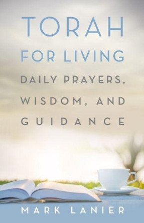 Torah for Living: Daily Prayers, Wisdom, and Guidance by Mark Lanier 9781481309813