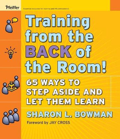 Training From the Back of the Room!: 65 Ways to Step Aside and Let Them Learn by Sharon L. Bowman