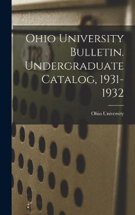 Ohio University Bulletin. Undergraduate Catalog, 1931-1932 by Ohio State University 9781013987229