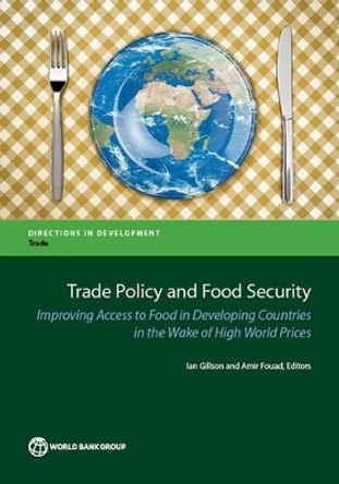 Trade policy and food security: improving access to food in developing countries in the wake of high world prices by Ian Gillson 9781464803055
