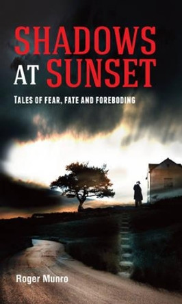 Shadows at Sunset: Tales of fear, fate and foreboding by Roger Munro 9781861514158