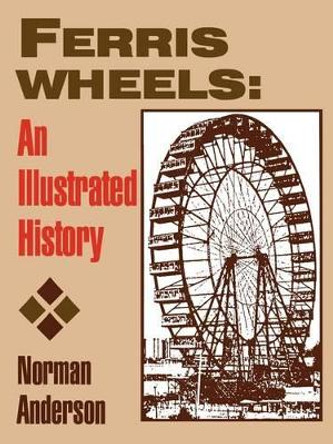 Ferris Wheels: An Illustrated History by Norman D. Anderson 9780879725327
