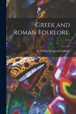 Greek and Roman Folklore. -- by Sir William Reginald Halliday 9781013998379