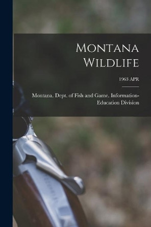 Montana Wildlife; 1963 APR by Montana Dept of Fish and Game Info 9781013999666