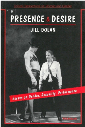 Presence and Desire: Essays on Gender, Sexuality, Performance by Jill Dolan 9780472065301