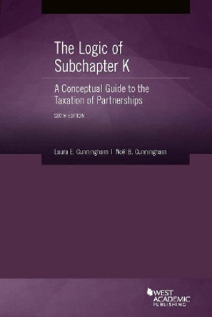 The Logic of Subchapter K, A Conceptual Guide to the Taxation of Partnerships by Laura E. Cunningham 9781642429794