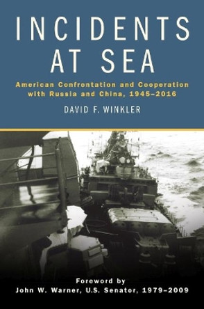 Incidents at Sea: American Confrontation and Cooperation with Russia and China, 1945-2016 by David F. Winkler 9781682471975