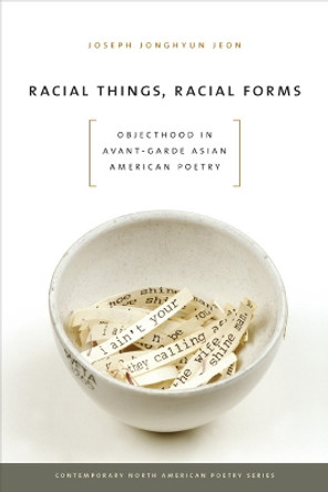 Racial Things, Racial Forms: Objecthood in Avant-Garde Asian American Poetry by Joseph Jonghyun Jeon 9781609380861 Racial Things, Racial Forms: Objecthood in Avant-Garde Asian American Poetry by Joseph Jonghyun Jeon 9781609380861