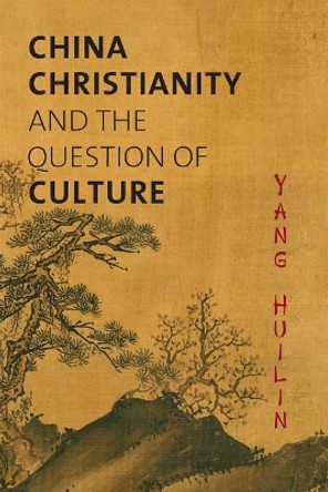 China, Christianity, and the Question of Culture by Yang Huilin 9781481300186