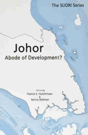 Johor: Abode of Development? by Francis E. Hutchinson 9789814881272