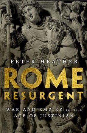 Rome Resurgent: War and Empire in the Age of Justinian by Peter Heather