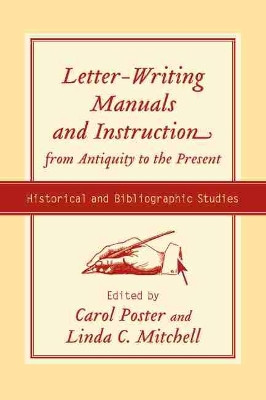 Letter-writing Manuals and Instruction from Antiquity to the Present: Historical and Bibliographic Studies by Carol Poster 9781570036514