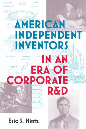 American Independent Inventors in an Era of Corporate R&d by Eric S Hintz