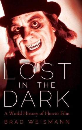Lost in the Dark: A World History of Horror Film by Brad Weismann 9781496833228