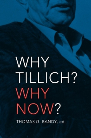 Why Tillich? Why Now? by Thomas G. Bandy 9780881468106