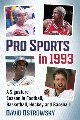 Pro Sports in 1993: A Signature Season in Football, Basketball, Hockey and Baseball by David Ostrowsky 9781476680262