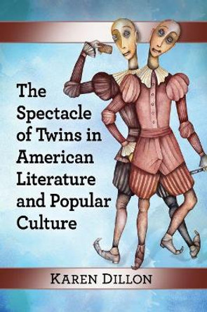 The Spectacle of Twins in American Literature and Popular Culture by Karen Dillon 9781476666969