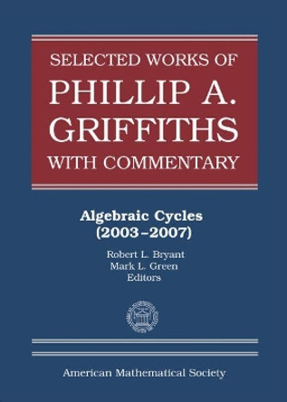 Selected Works of Phillip A. Griffiths with Commentary: Algebraic Cycles (2003-2007) by Robert L. Bryant 9781470436575