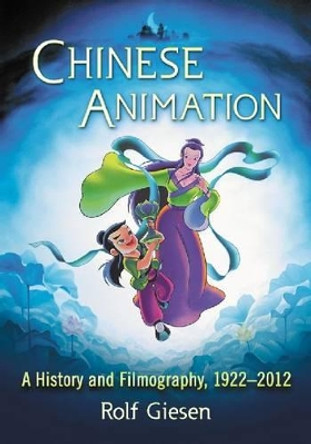 Chinese Animation: A History and Filmography, 1922-2012 by Rolf Giesen 9780786459773