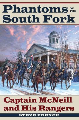 Phantoms of the South Fork: Captain McNeill and His Rangers by Steve French 9781606353097