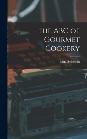 The ABC of Gourmet Cookery by Edna 1909-1981 Beilenson 9781014049322