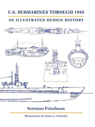 U.S. Submarines Through 1945: An Illustrated Design History by Norman Friedman 9781682477601